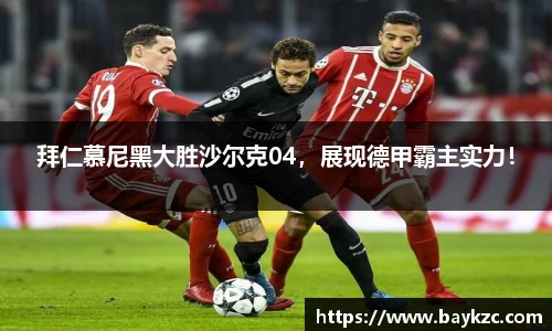 拜仁慕尼黑大胜沙尔克04，展现德甲霸主实力！